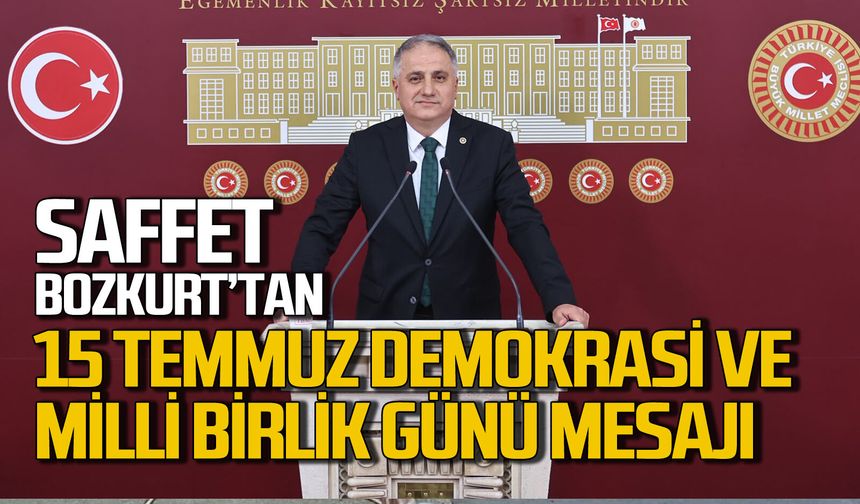 Saffet Bozkurt 15 Temmuz Demokrasi ve Milli Birlik Günü mesajı verdi