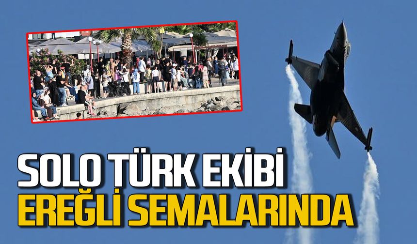 SOLOTÜRK ekibi Ereğli semalarında: Asıl gösteriler 11 Temmuz’da