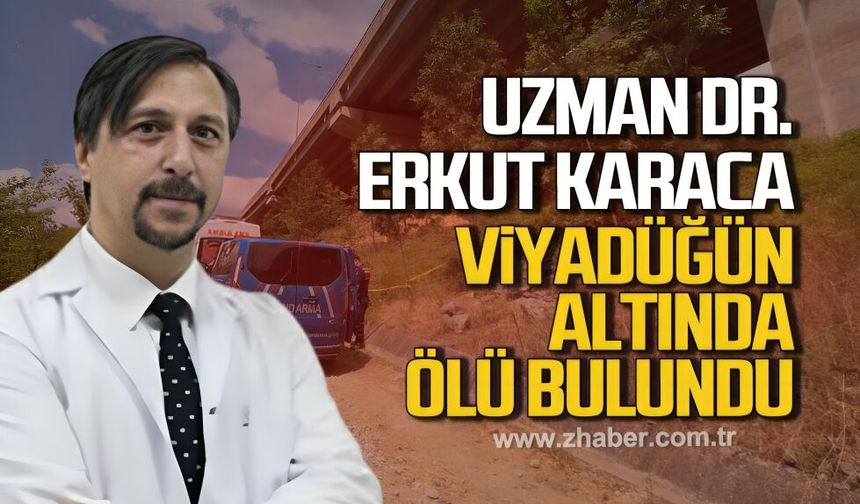 Uzman Dr. Erkut Karaca viyadüğün altında ölü bulundu