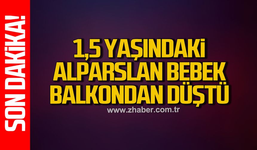 Çaycuma'da 1,5 Yaşındaki bebek balkondan düştü