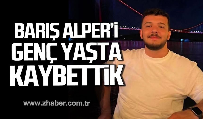 Barış Alper hayatını kaybetti.