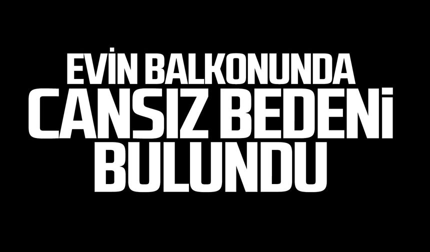 73 yaşındaki kadın evinin balkonunda ölü bulundu