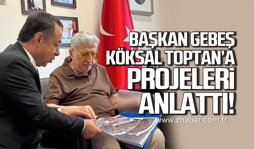 Satılmış Gebeş, Köksal Toptan'a projeleri anlattı