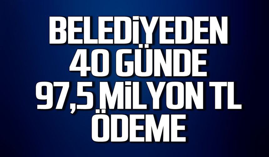Devrek Belediyesi’nden 40 günde 97,5 milyon TL ödeme