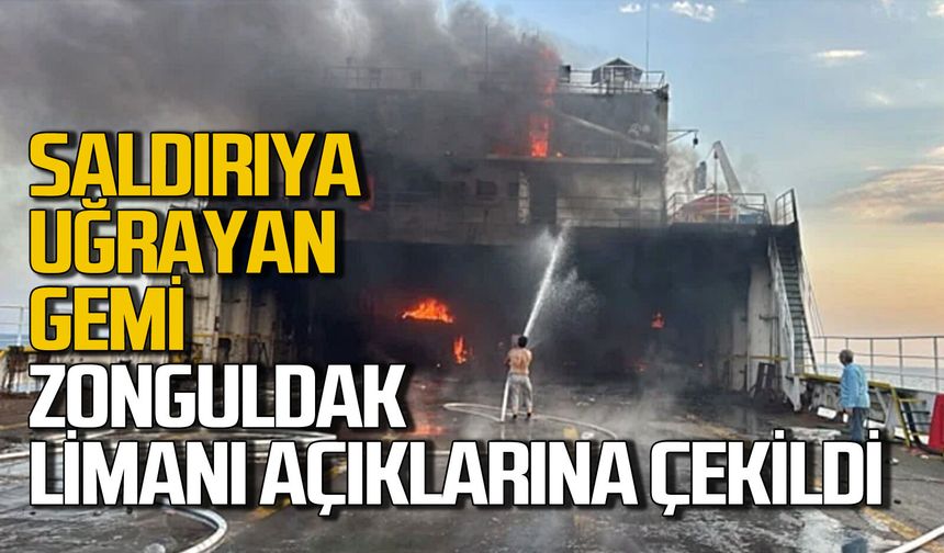 Karadeniz açıklarında saldırıya uğrayan Türk gemisi Zonguldak’a çekildi
