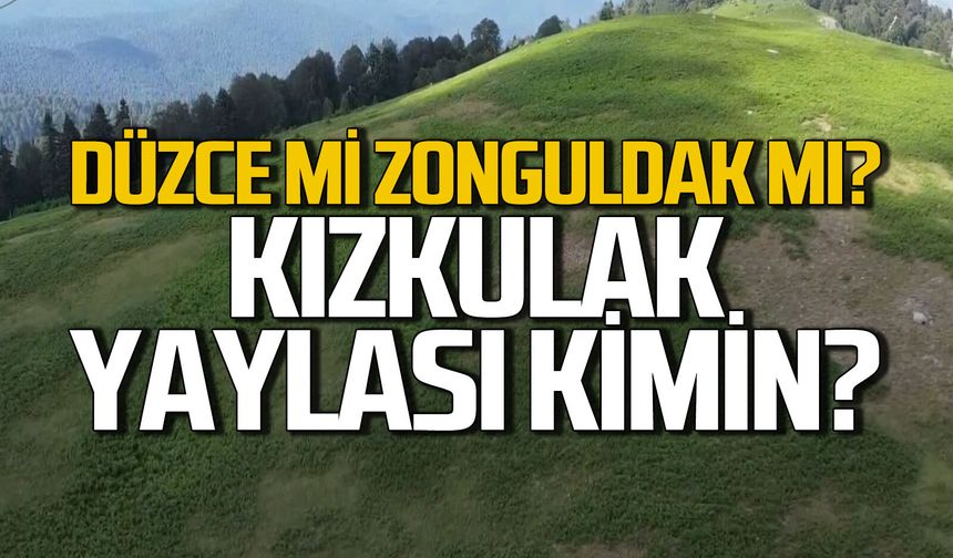Kızkulak Yaylası kimin? Zonguldak'ın mı ile Düzce'nin mi?