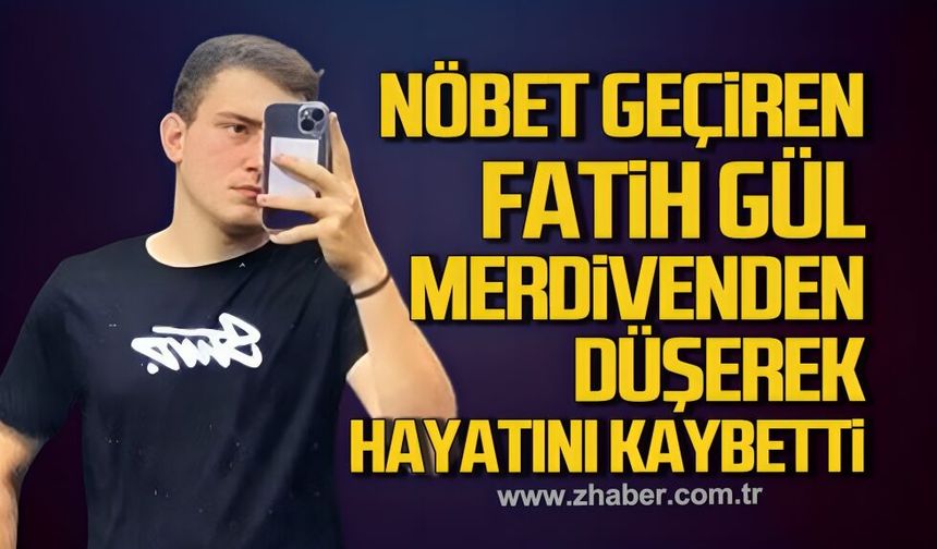 Nöbet geçiren Fatih Gül merdivenden düşerek hayatını kaybetti