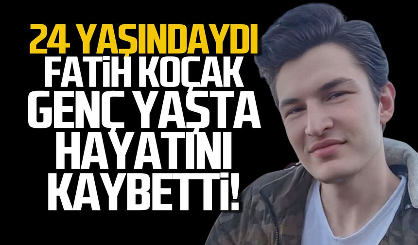 24 yaşındaki Fatih Koçak kansere yenildi
