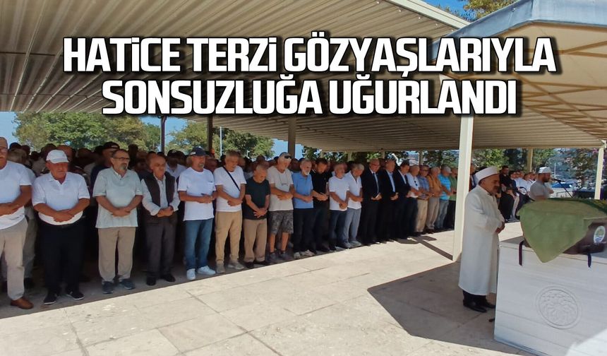 Hatice Terzi, gözyaşlarıyla sonsuzluğa uğurlandı..