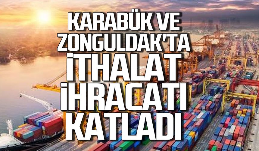 Karabük ve Zonguldak'ta ithalat ihracatı katladı