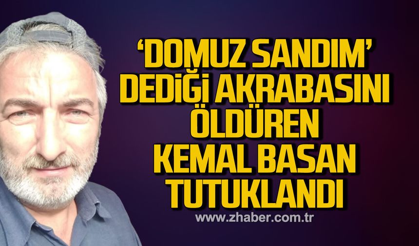 "Domuz sandım" dediği akrabasını öldüren Kemal Basan tutuklandı