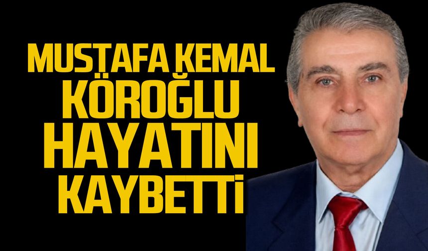 Mustafa Kemal Köroğlu hayatını kaybetti