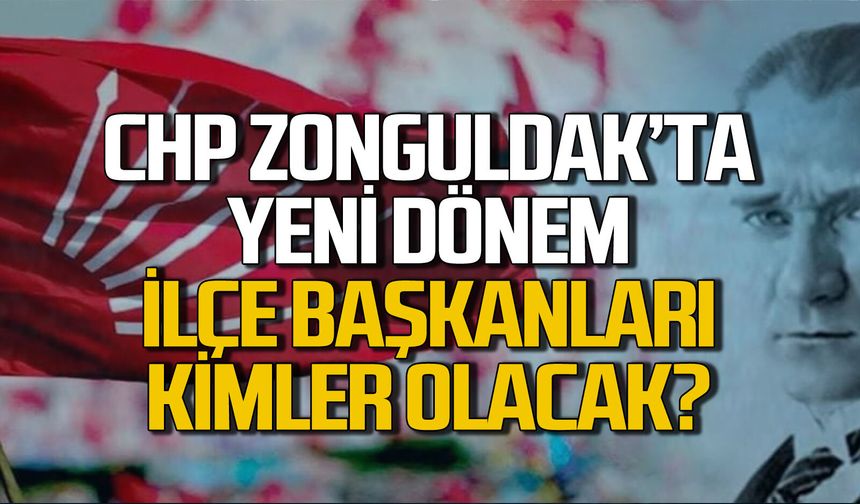 CHP Zonguldak’ta yeni dönem... İlçe başkanları kimler olacak?
