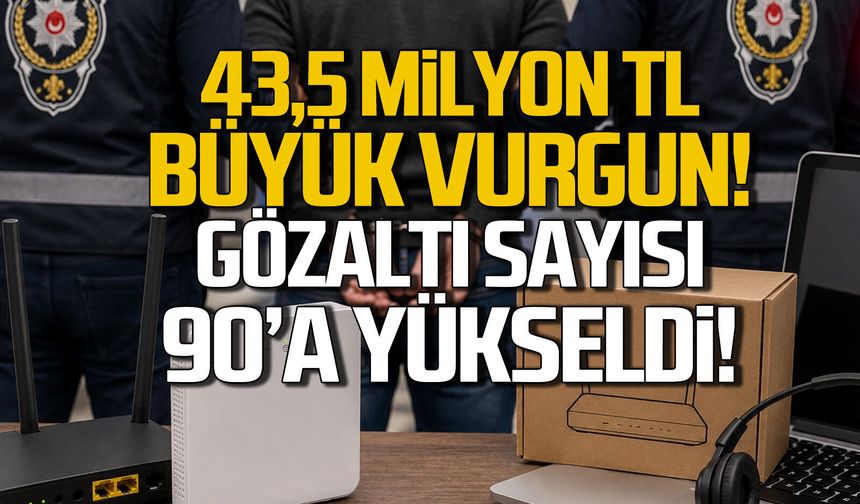 43.5 milyonluk vurgun... Gözaltı 90'a yükseldi