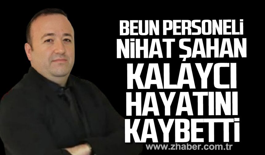 BEUN personeli Nihat Şahan Kalaycı hayatını kaybetti