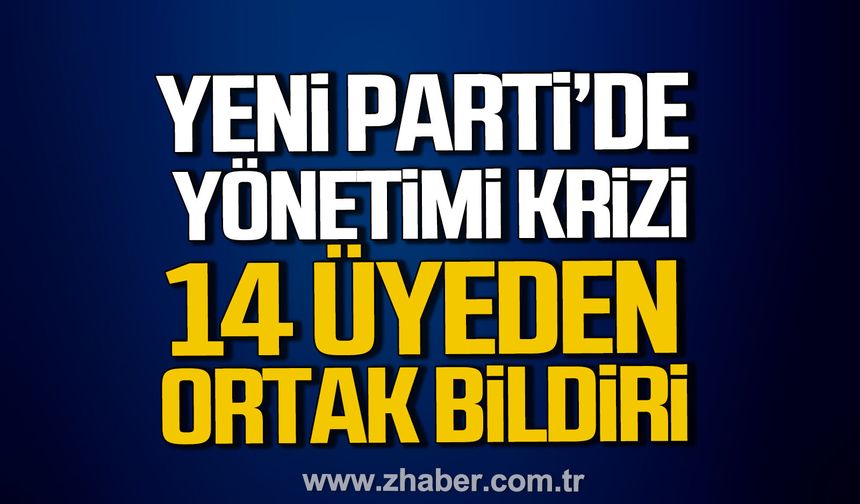 Yeni Parti'de yönetim krizi. 14 üyeden ortak bildiri.