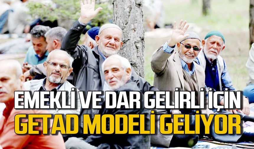 Emekli ve dar gelirli için meclise GETAD modeli geliyor