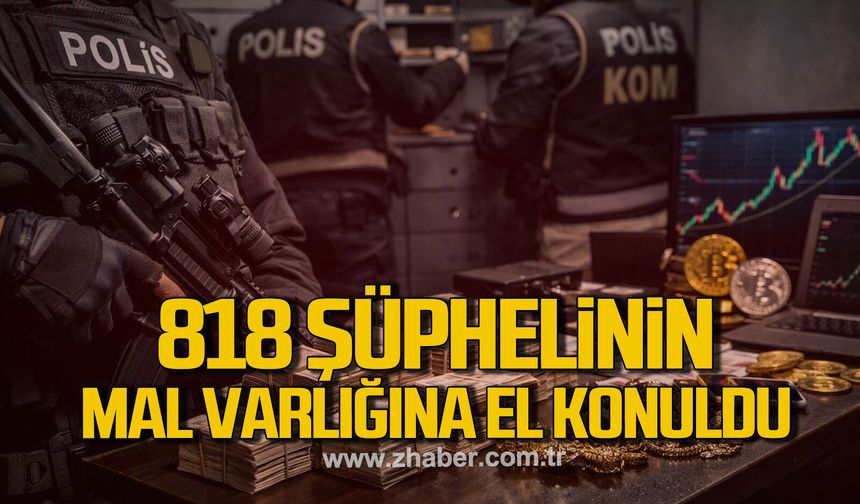 Bakan duyurdu! 818 Şüphelinin mal varlığını el konuldu