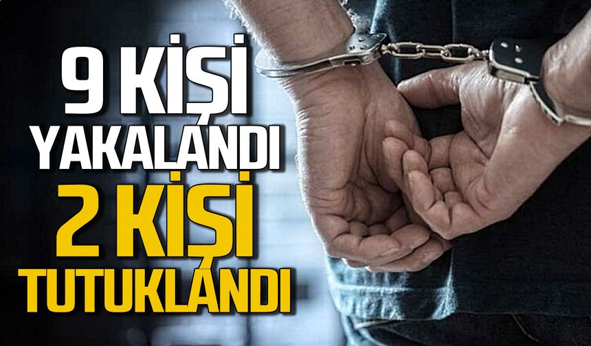 Polis 9 kişi yakaladı 2 kişi tutuklandı
