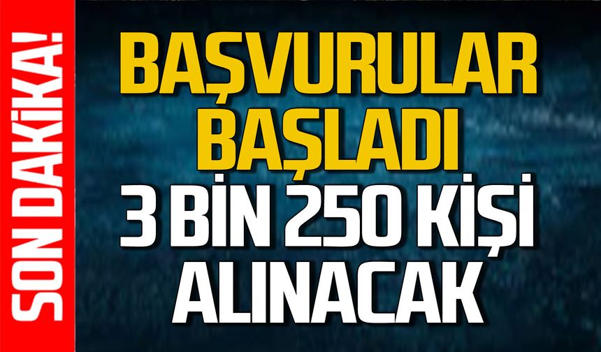 Başvurular başladı: 3 bin 250 kişi alınacak