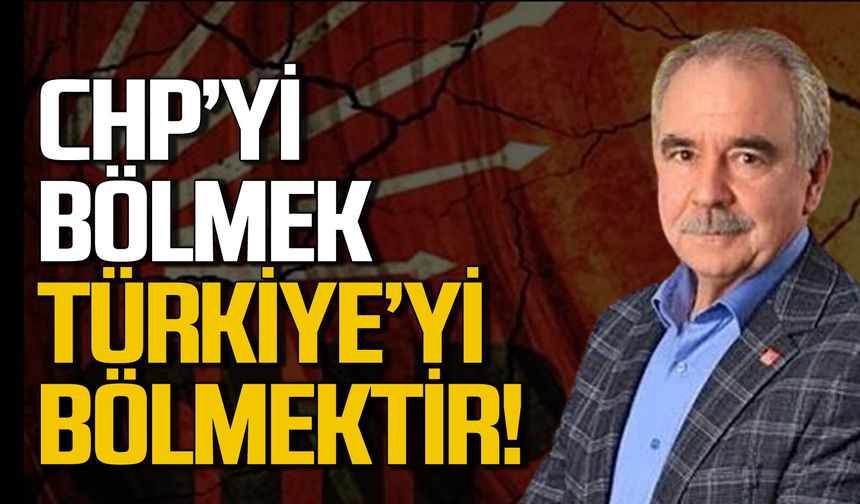 CHP'yi bölmek Türkiye'yi bölmektir!