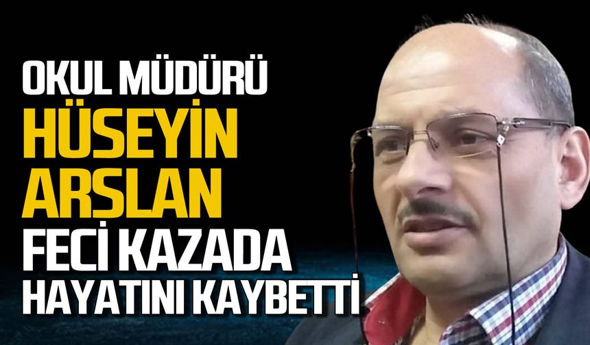 Okul Müdürü Hüseyin Arslan feci kazada hayatını kaybetti