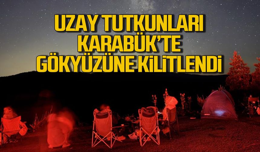 Uzay tutkunları Karabük'te gökyüzüne kilitlendi