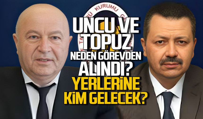 Uncu ve Topuz neden görevden alındı? Yerlerine kim gelecek?