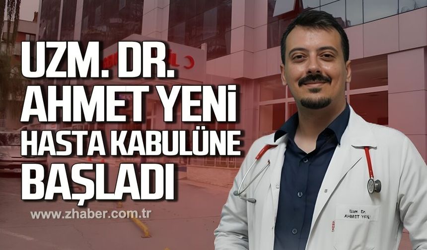 Uzm. Dr. Ahmet Yeni hasta kabulüne başladı