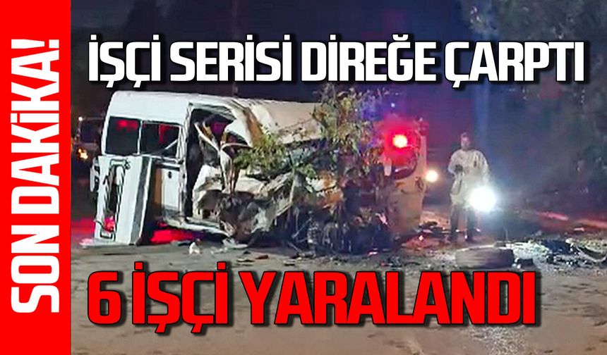 İşçi servisi elektrik direğine çarptı: 6 işçi yaralandı