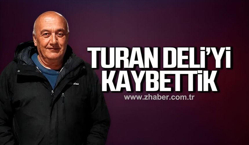 Turan Deli hayatını kaybetti