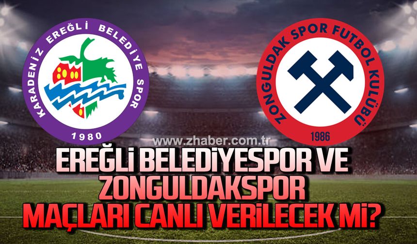 Ereğli Belediyespor ve Zonguldakspor maçları canlı verilecek mi?