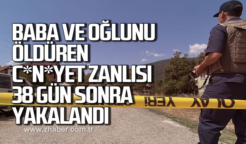 Baba ve oğlunu öldüren c*n*yet zanlısı 38 gün sonra yakalandı