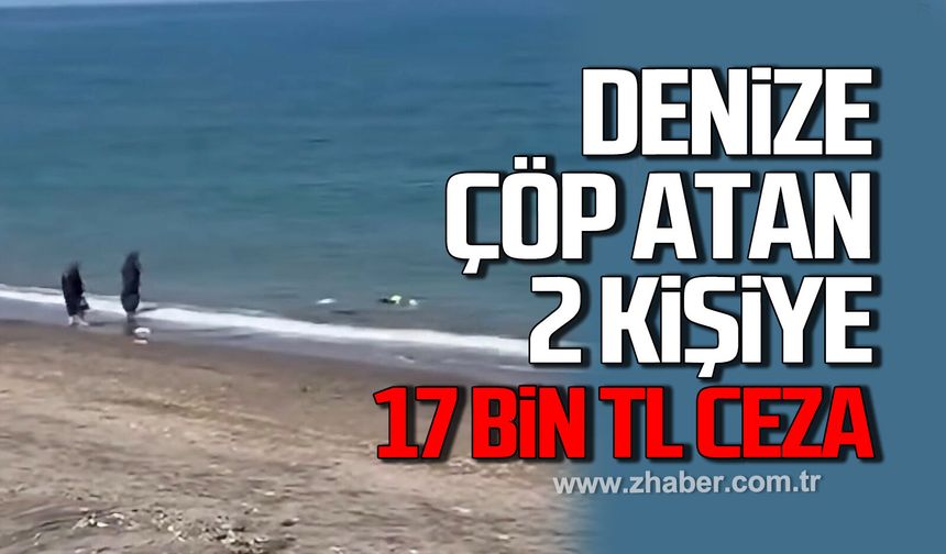 Denize çöp atan 2 kişiye 17 Bin TL ceza