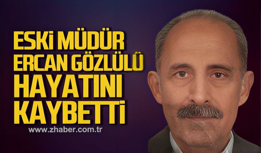 Zonguldak Belediyesi’nin Eski Müdürü Ercan Gözlülü hayatını kaybetti