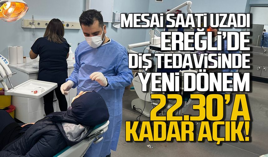 Ereğli’de diş tedavisinde yeni dönem: Saat 22.30’a kadar açık!