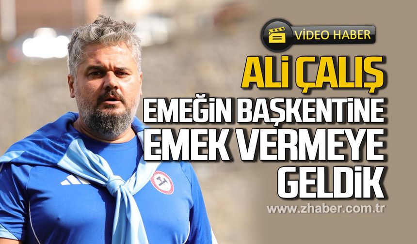 Ali Çalış: 'Emeğin başkentine emek vermeye geldik'