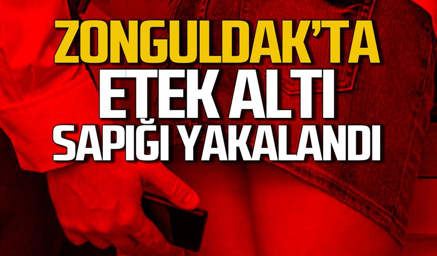 Zonguldak'ta etek altı sapığı yakalandı...