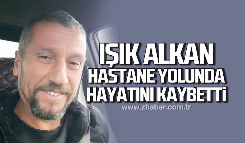 Kozlu’da acı olay! 53 Yaşındaki Işık Alkan hastane yolunda hayatını kaybetti