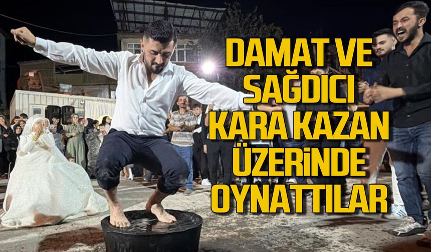 Damat ve sağdıcı kara kazan üzerinde oynattılar