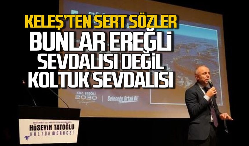 Keleş’ten sert sözler: "Bunlar Ereğli sevdalısı değil, koltuk sevdalısı"