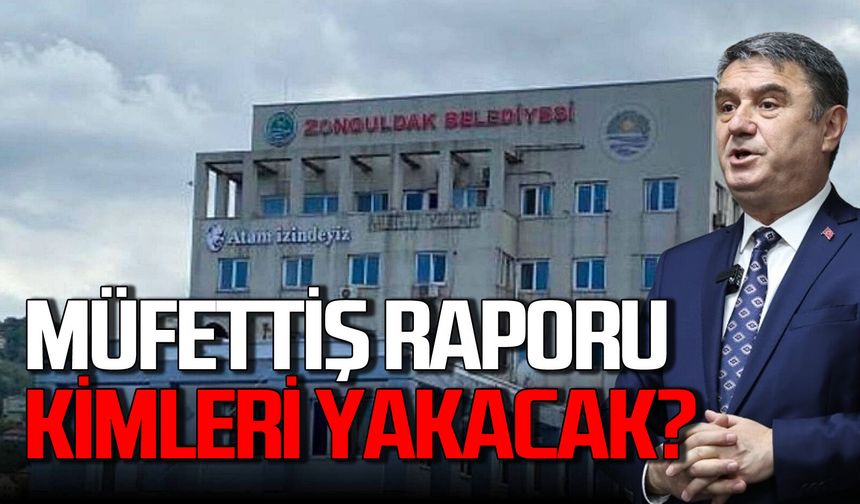 Zonguldak Belediyesi’nde müfettiş raporu kimleri yakacak?