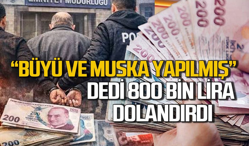 “Büyü ve muska yapılmış” dedi 800 bin lira dolandırdı
