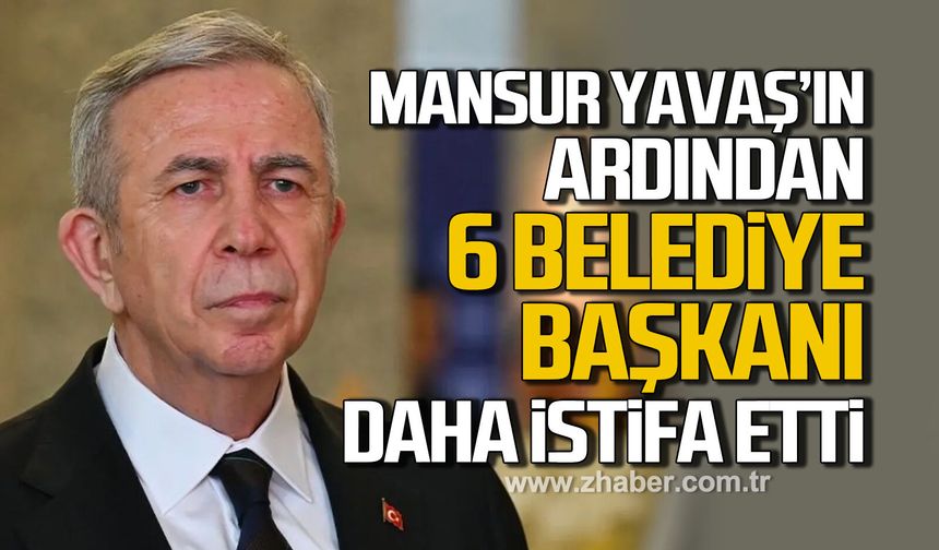 Mansur Yavaş'ın istifası sonrası CHP'li 6 belediye başkanı daha istifa etti!