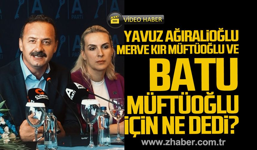 Yavuz Ağıralioğlu, Merve Kır Müftüoğlu ve Batu Müftüoğlu için ne dedi?