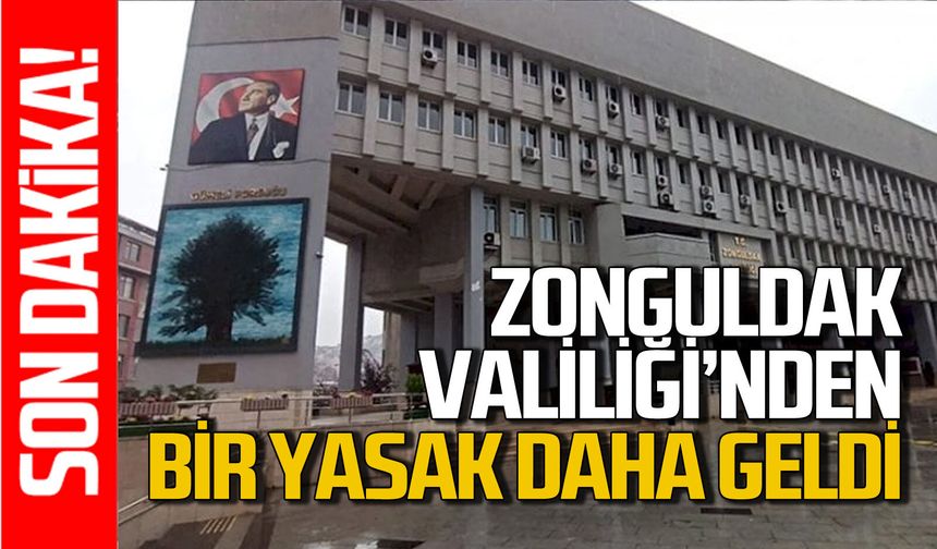 Zonguldak Valiliği'nden bir yasak daha geldi!