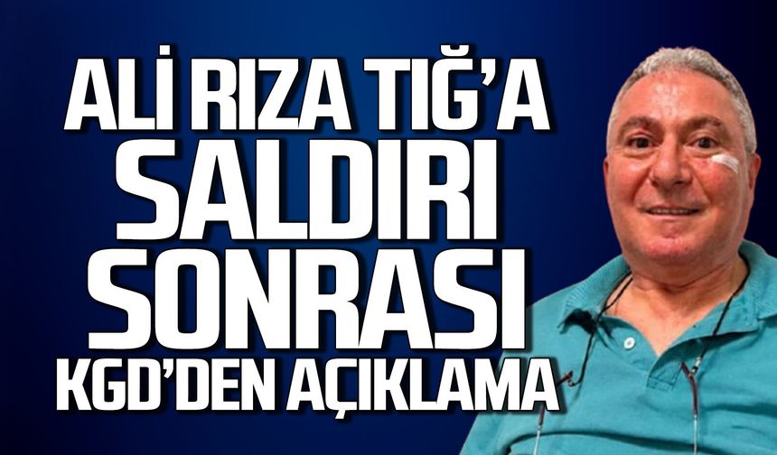 Ali Rıza Tığ’a saldırı sonrası KGD’den açıklama
