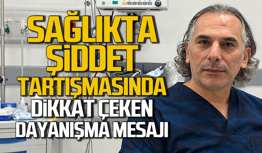 Sağlıkta şiddet tartışmasında dikkat çeken dayanışma mesajı
