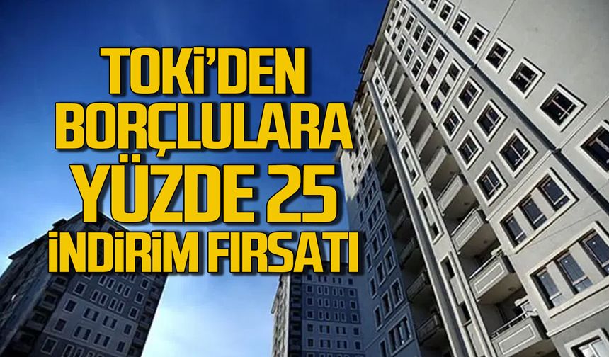 TOKİ’den borçlulara yüzde 25 indirim fırsatı