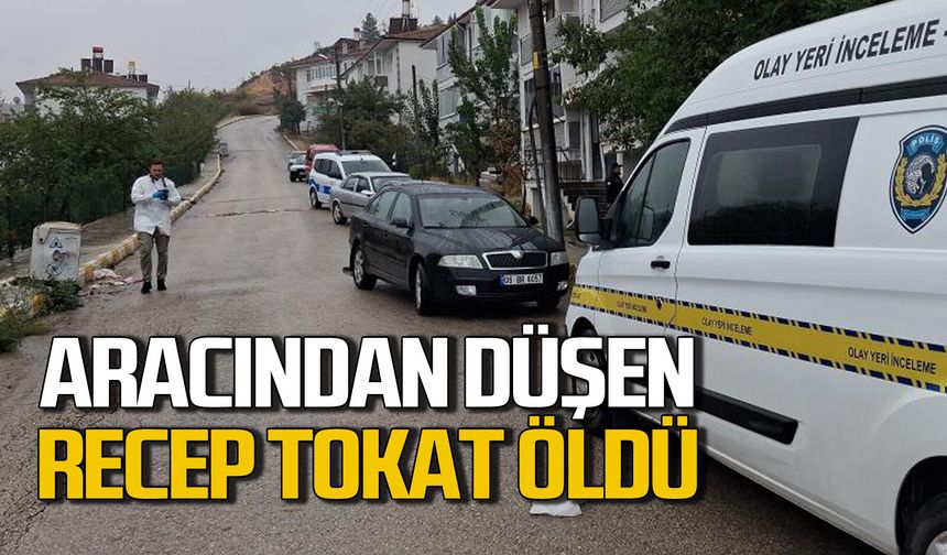 Otomobilinden indikten sonra yere düşen Recep Tokat hayatını kaybetti